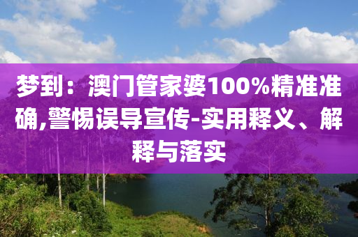 梦到：澳门管家婆100%精准准确,警惕误导宣传-实用释义、解释与落实今晚必出三肖2025_2025新澳门精准免费提供·精确判断