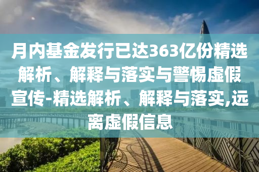 月内基金发行已达363亿份精选解析、解释与落实与警惕虚假宣传-精选解析、解释与落实,远离虚假信息今晚必出三肖2025_2025新澳门精准免费提供·精确判断