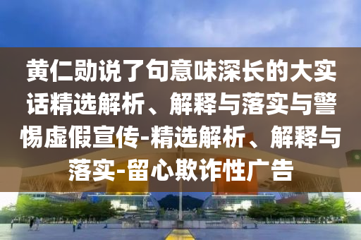 黃仁勛說(shuō)了句意味深長(zhǎng)的大實(shí)話精選解析、解釋與落實(shí)與警惕虛假宣傳-精選解析、解釋與落實(shí)-留心欺詐性廣告