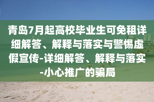 青島7月起高校畢業(yè)生可免租詳細(xì)解答、解釋與落實與警惕虛假宣傳-詳細(xì)解答、解釋與落實-小心推廣的騙局