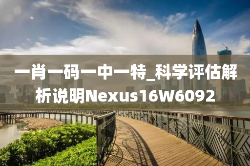 一肖一码一中一特_科学评估解析说明Nexus16W6092今晚必出三肖2025_2025新澳门精准免费提供·精确判断
