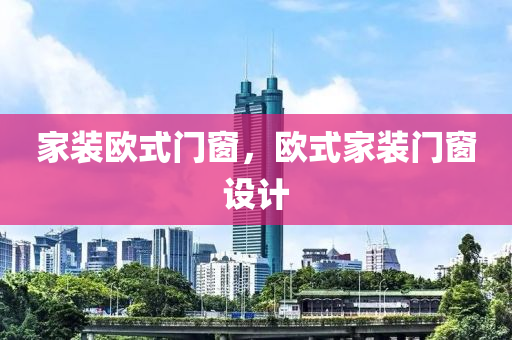 家装欧式门窗今晚必出三肖2025_2025新澳门精准免费提供·精确判断，欧式家装门窗设计