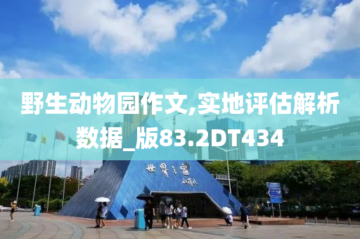 野生动物园作文,实地评估解析今晚必出三肖2025_2025新澳门精准免费提供·精确判断数据_版83.2DT434